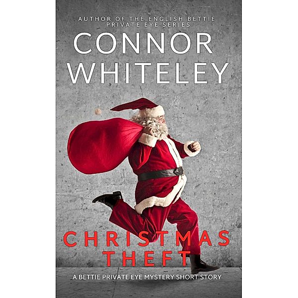 Christmas Theft: A Bettie Private Eye Mystery Short Story (The Bettie English Private Eye Mysteries, #1) / The Bettie English Private Eye Mysteries, Connor Whiteley