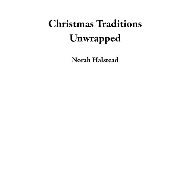 Christmas Traditions Unwrapped, Norah Halstead