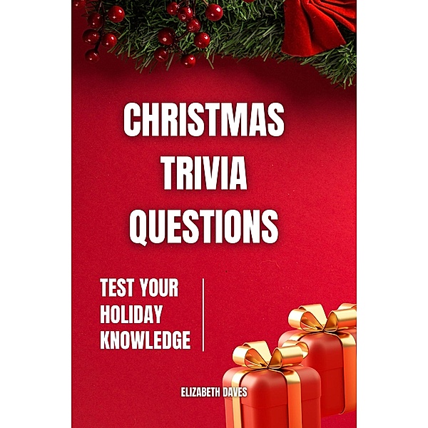 Christmas Trivia Questions: Test Your Holiday Knowledge, Elizabeth Daves