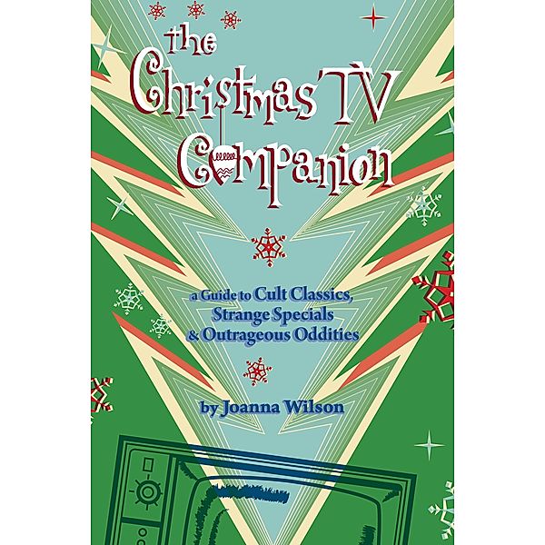 Christmas TV Companion: a Guide to Cult Classics, Strange Specials and Outrageous Oddities / Joanna Wilson, Joanna Wilson