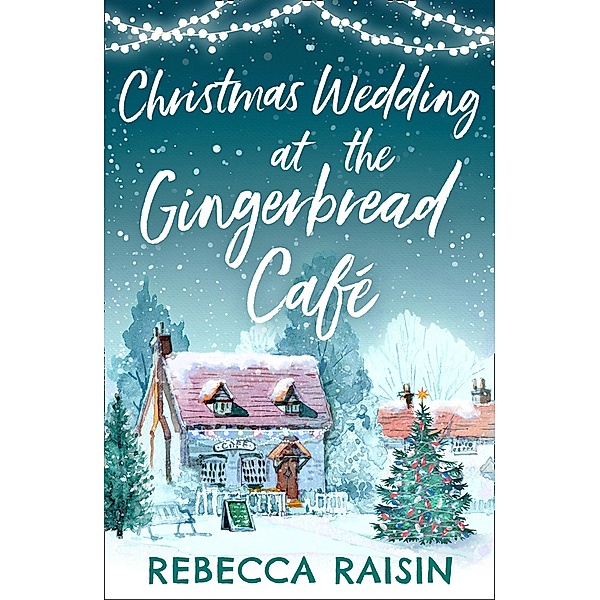 Christmas Wedding At The Gingerbread Café (The Gingerbread Café, Book 3), Rebecca Raisin