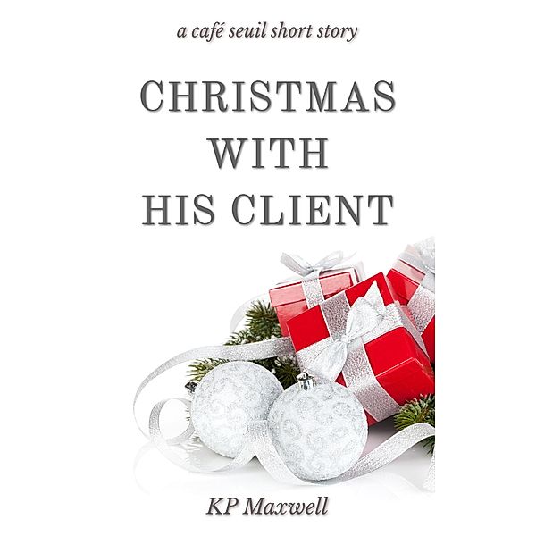 Christmas with His Client (Café Seuil Short Stories, #2) / Café Seuil Short Stories, Kp Maxwell