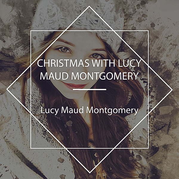 Christmas With Lucy Maud Montgomery, Lucy Maud Montgomery