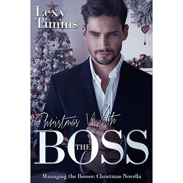 Christmas With the Boss (Managing the Bosses Series, #11) / Managing the Bosses Series, Lexy Timms