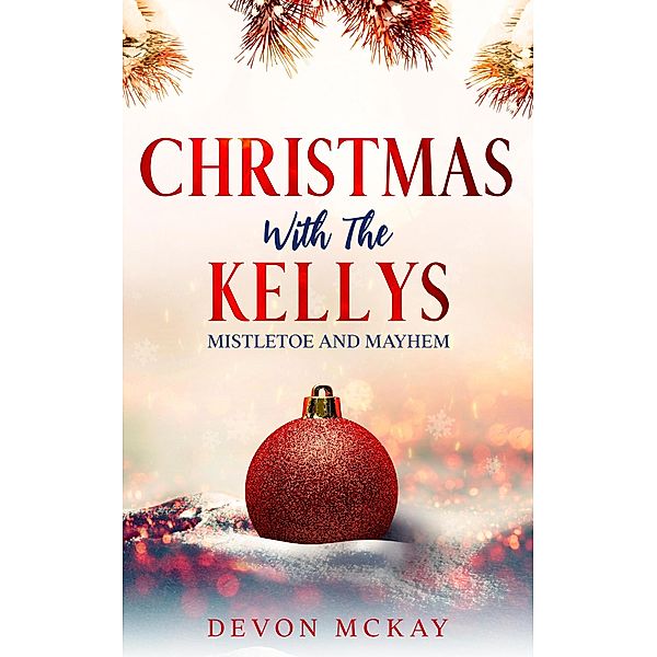 Christmas with the Kellys (Mistletoe and Mayhem) / Mistletoe and Mayhem, Devon McKay