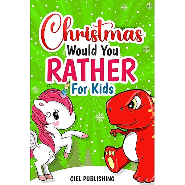 Christmas Would You Rather For Kids: Tree Rex vs Dabbing Unicorn. Christmas Jokes Book For Kids 7+ | Clean Holiday Questions for the Entire Family, Ciel Publishing