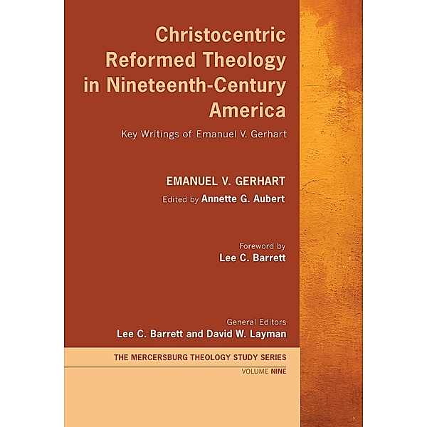 Christocentric Reformed Theology in Nineteenth-Century America / Mercersburg Theology Study Series Bd.9, Emanuel V. Gerhart