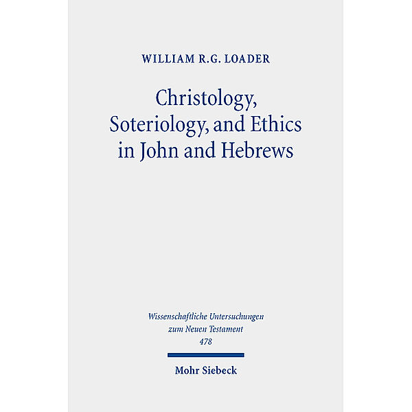 Christology, Soteriology, and Ethics in John and Hebrews, William R. G. Loader