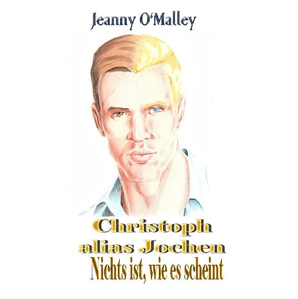 Christoph alias Jochen - Nichts ist, wie es scheint, Jeanny O'Malley