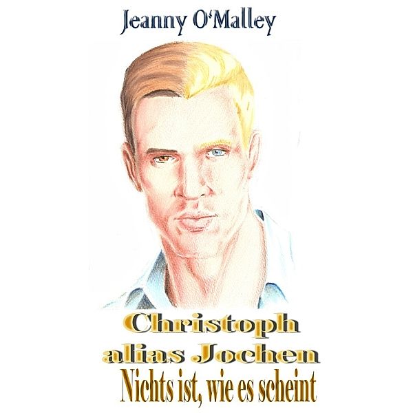 Christoph alias Jochen - Nichts ist, wie es scheint, Jeanny O'Malley