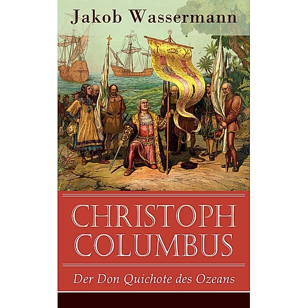 Christoph Columbus - Der Don Quichote des Ozeans, Jakob Wassermann