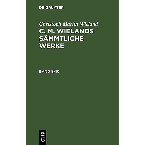 Christoph Martin Wieland: C. M. Wielands Sämmtliche Werke. Band 9/10, Christoph Martin Wieland