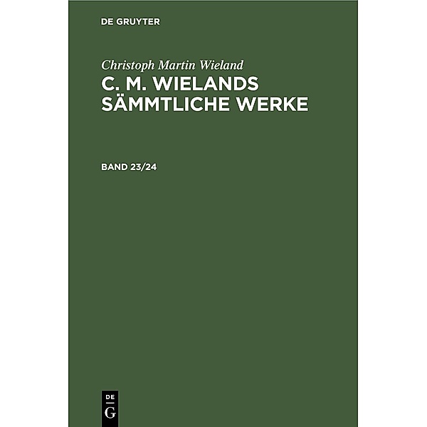 Christoph Martin Wieland: C. M. Wielands Sämmtliche Werke. Band 23/24, Christoph Martin Wieland