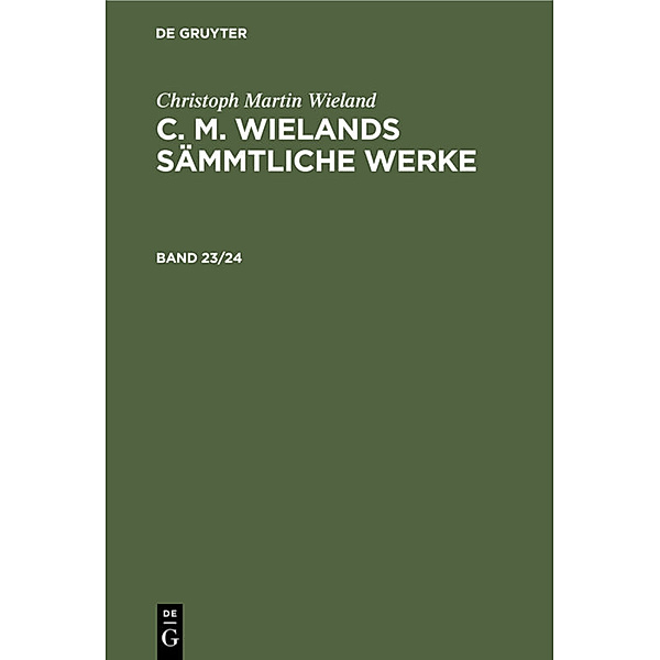 Christoph Martin Wieland: C. M. Wielands Sämmtliche Werke. Band 23/24, 2 Teile, Christoph Martin Wieland