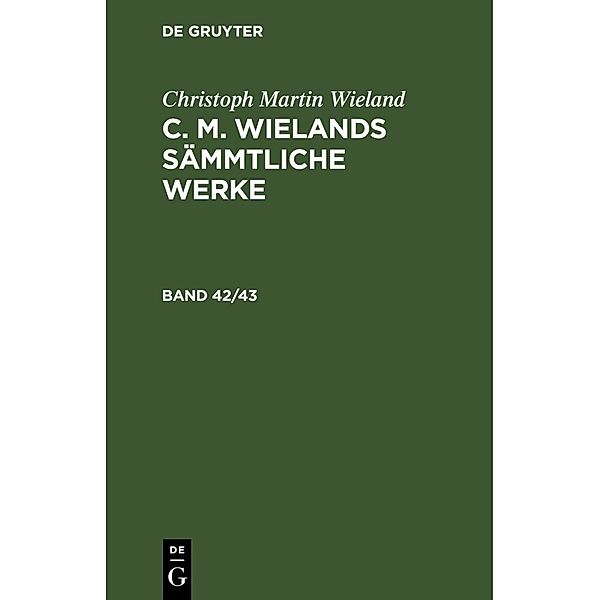 Christoph Martin Wieland: C. M. Wielands Sämmtliche Werke. Band 42/43, 2 Teile, Christoph Martin Wieland