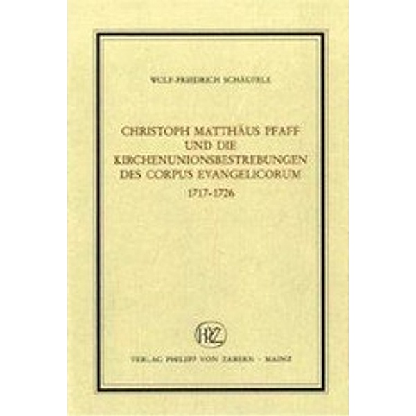 Christoph Matthäus Pfaff und die Kirchenunionsbestrebungen des Corpus Evangelicorum 1717-1726