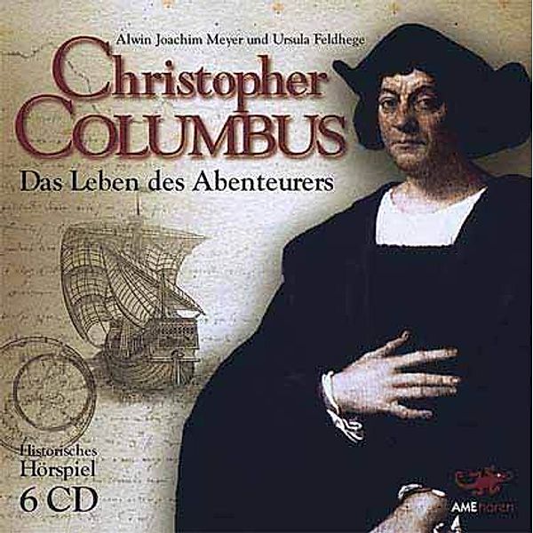 Christopher Columbus, Das Leben des Abenteurers, 6 Audio-CDs, Alwin J. Meyer, Ursula Feldhege