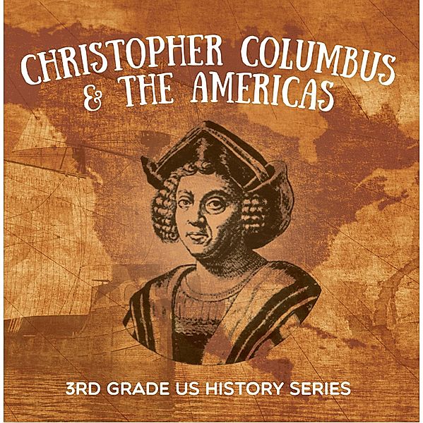 Christopher Columbus & the Americas : 3rd Grade US History Series / Baby Professor, Baby