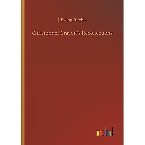 Christopher Crayon's Recollections, J. Ewing-Ritchie