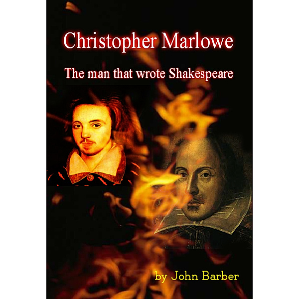 Christopher Marlowe: The Man Who Wrote Shakespeare, John Barber