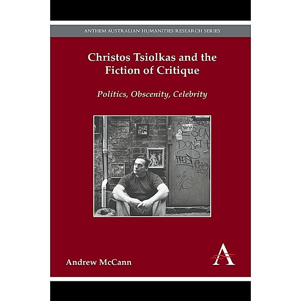 Christos Tsiolkas and the Fiction of Critique / Anthem Australian Humanities Research Series, Andrew McCann