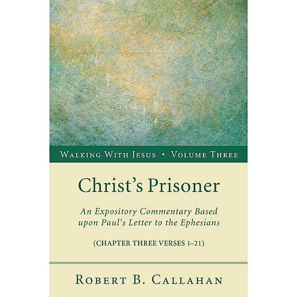 Christ's Prisoner / Walking with Jesus Bd.3, Robert B. Sr. Callahan