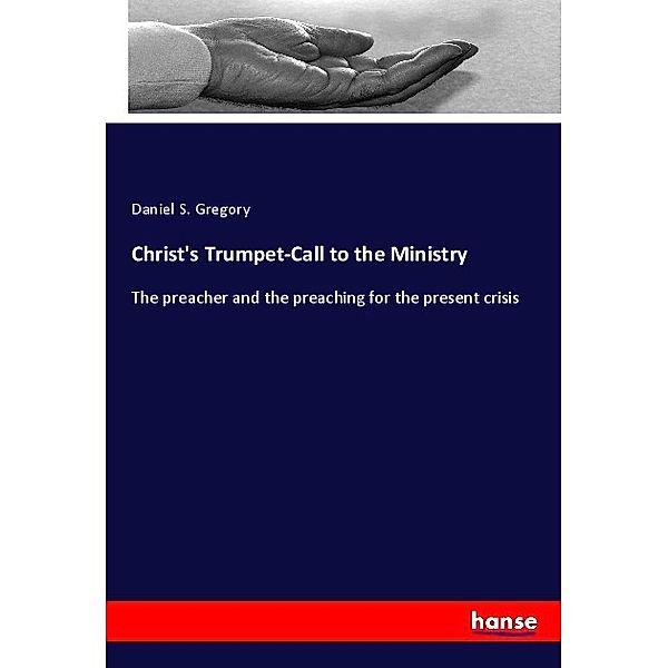 Christ's Trumpet-Call to the Ministry, Daniel S. Gregory