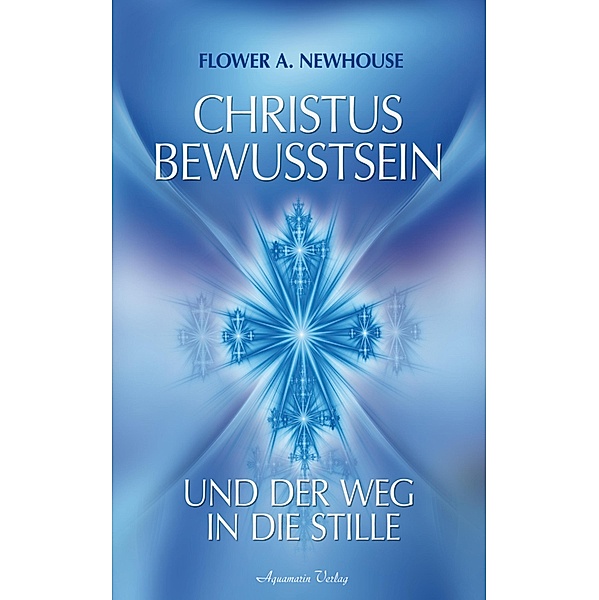 Christus-Bewusstsein und der Weg in die Stille, Flower A. Newhouse