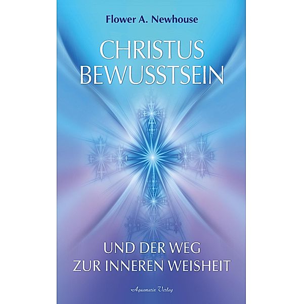 Christus-Bewusstsein und der Weg zur inneren Weisheit, Flower A. Newhouse