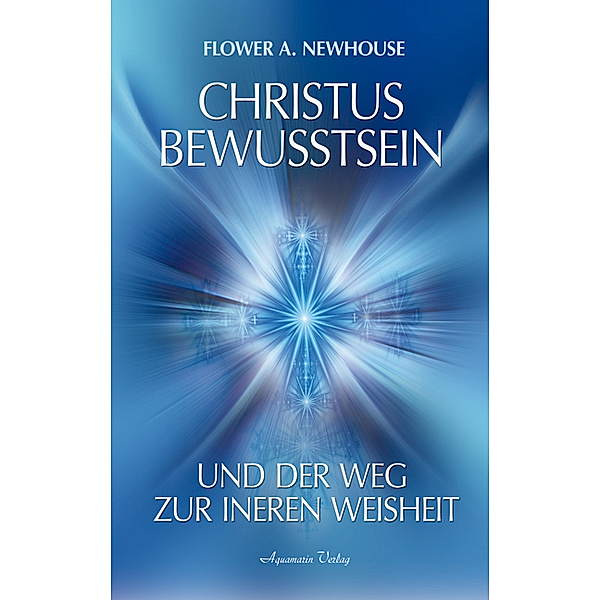Christus-Bewusstsein und der Weg zur inneren Weisheit, Flower A. Newhouse