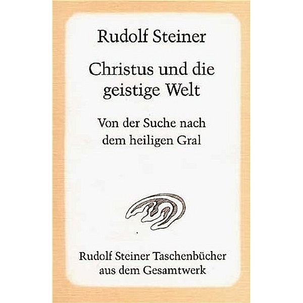 Christus und die geistige Welt. Von der Suche nach dem heiligen Gral, Rudolf Steiner
