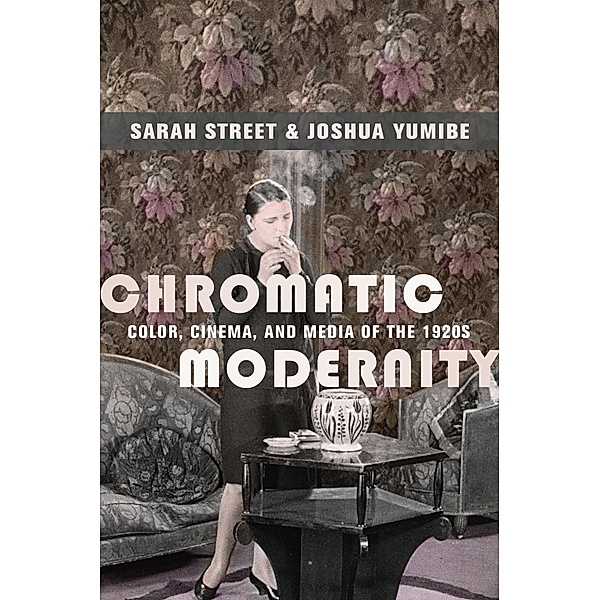 Chromatic Modernity / Film and Culture Series, Sarah Street, Joshua Yumibe