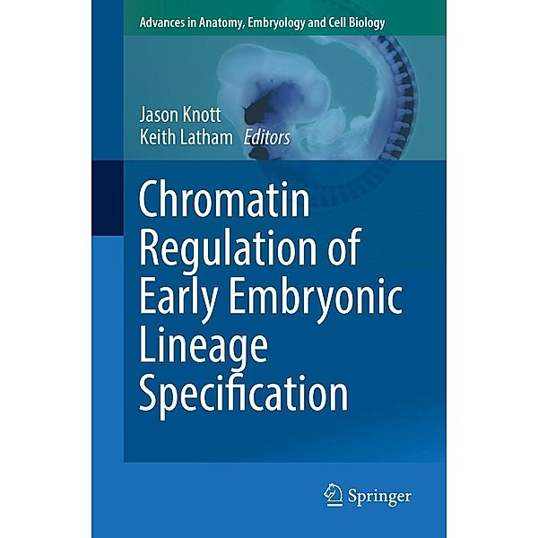 Chromatin Regulation of Early Embryonic Lineage Specification / Advances in Anatomy, Embryology and Cell Biology Bd.229