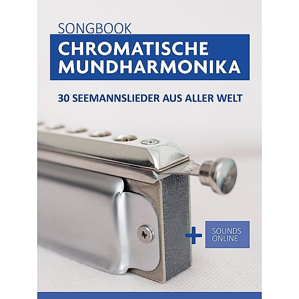 Chromatische Mundharmonika Songbook - 30 Seemannslieder aus aller Welt, Reynhard Boegl, Bettina Schipp