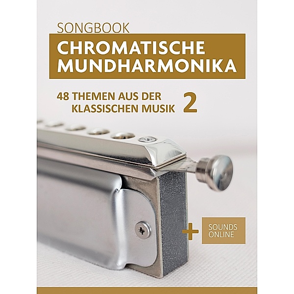 Chromatische Mundharmonika Songbook - 48 Themen aus der klassischen Musik 2, Reynhard Boegl, Bettina Schipp