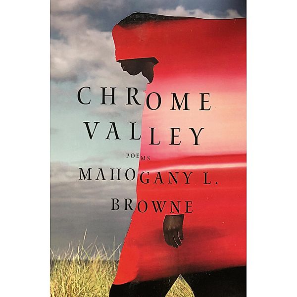 Chrome Valley: Poems, Mahogany L. Browne
