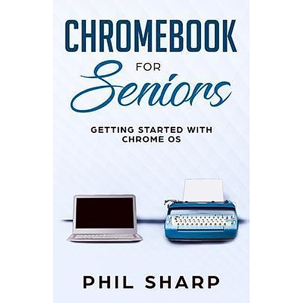 Chromebook for Seniors / Tech for Seniors Bd.4, Phil Sharp