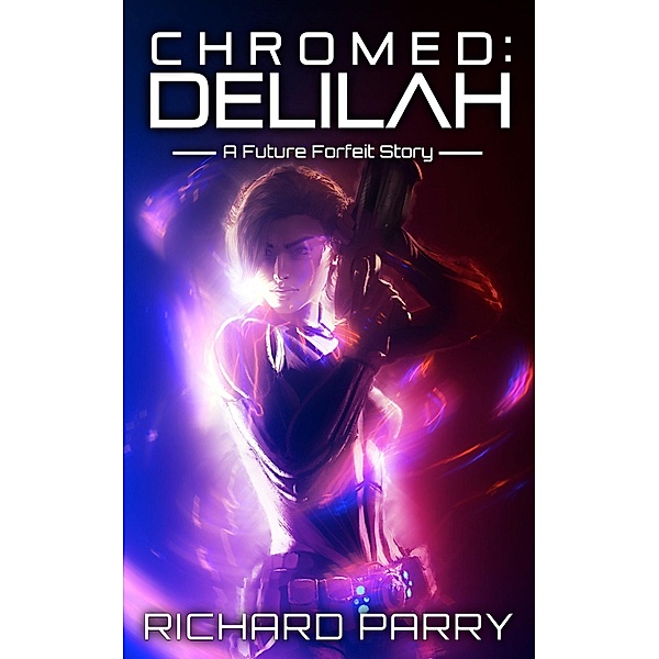 Chromed: Delilah (Future Forfeit City Stories, #2) / Future Forfeit City Stories, Richard Parry