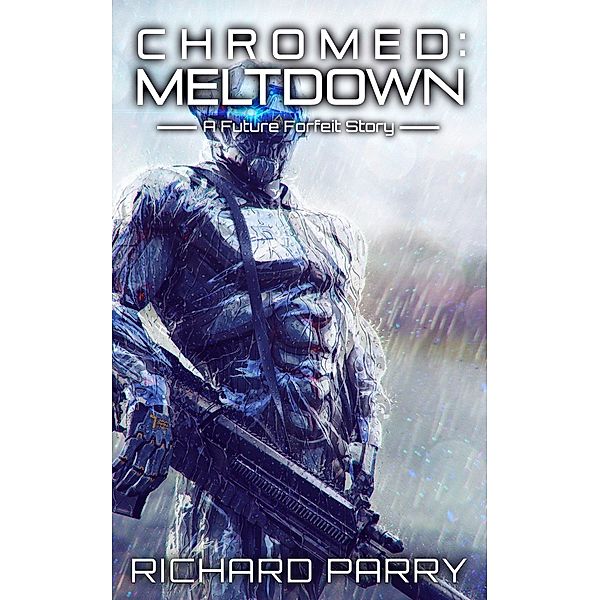 Chromed: Meltdown (Future Forfeit City Stories, #3) / Future Forfeit City Stories, Richard Parry