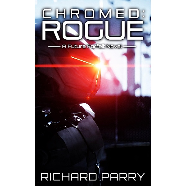 Chromed: Rogue (Future Forfeit, #2) / Future Forfeit, Richard Parry