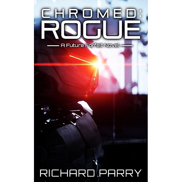 Chromed: Rogue (Future Forfeit, #2) / Future Forfeit, Richard Parry