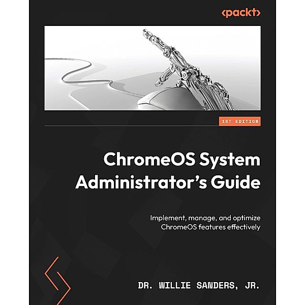 ChromeOS System Administrator's Guide, Willie Sanders Jr.