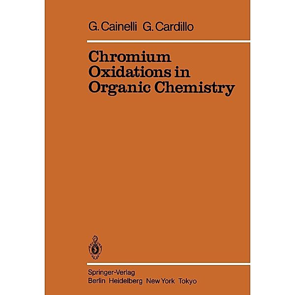 Chromium Oxidations in Organic Chemistry / Reactivity and Structure: Concepts in Organic Chemistry Bd.19, G. Cainelli, G. Cardillo