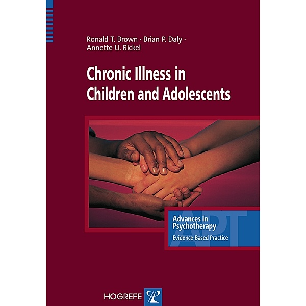 Chronic Illness in Children and Adolescents / Advances in Psychotherapy - Evidence-Based Practice Bd.9, Ronald T Brown, Brian P Daly, Annette U Rickel