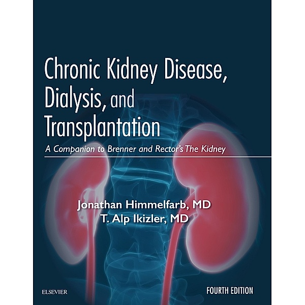 Chronic Kidney Disease, Dialysis, and Transplantation E-Book, Jonathan Himmelfarb, T. Alp Ikizler