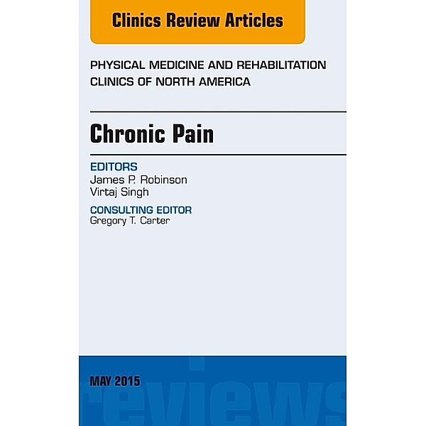 Chronic Pain, An Issue of Physical Medicine and Rehabilitation Clinics of North America, James P. Robinson