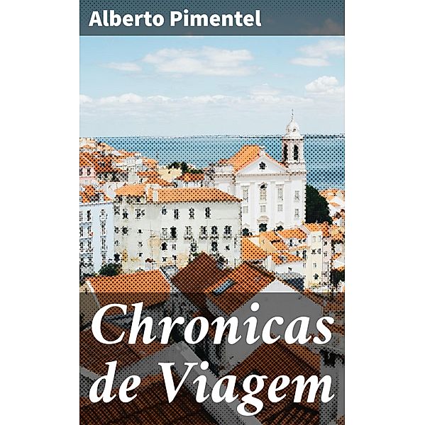 Chronicas de Viagem, Alberto Pimentel