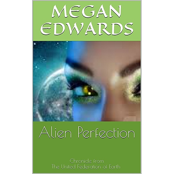 Chronicle from the United Federation of Earth: Alien Perfection, Megan Edwards