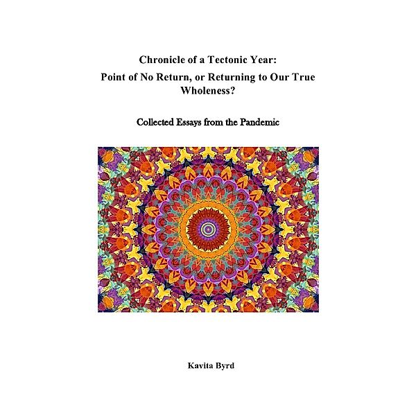 Chronicle of a Tectonic Year: Point of No Return, Or Returning to Our True Wholeness?, Kavita Byrd