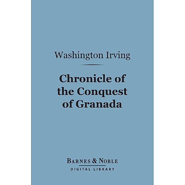 Chronicle of the Conquest of Granada (Barnes & Noble Digital Library) / Barnes & Noble, Washington Irving